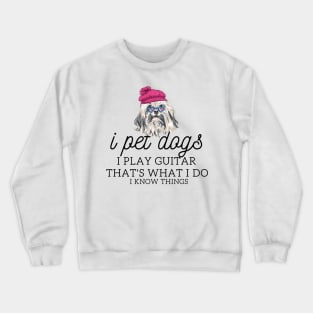 That’s What I Do I Pet dogs I Play Guitars And I Know Things Crewneck Sweatshirt